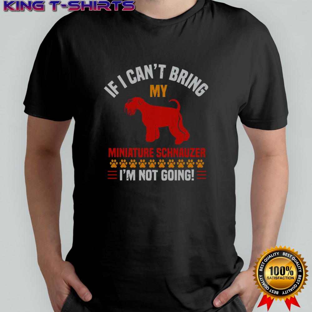If I Can’t Bring My Miniature Schnauzer I’m Not Going T-Shirt
