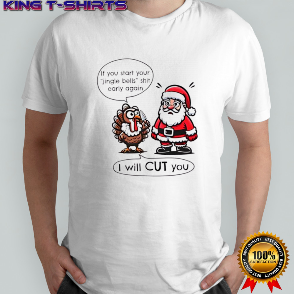 If you start your Jingle bells shit early again I Will Cut You’ Santa and Turkey T-shirts