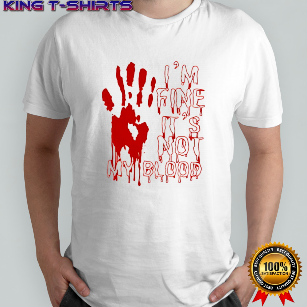 I’m fine is not my blood Halloween shirt