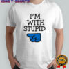 I’m with Stupid shirt