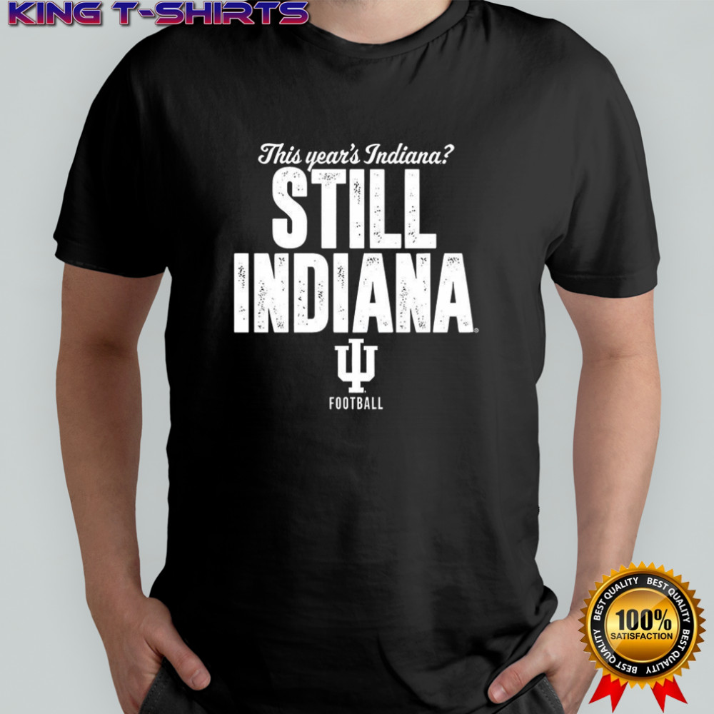 Indiana Hoosiers football this year’s Indiana still Indiana shirt