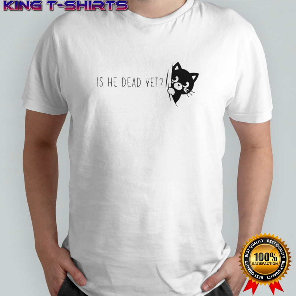 Is He Dead Yet Black Cat T-Shirt