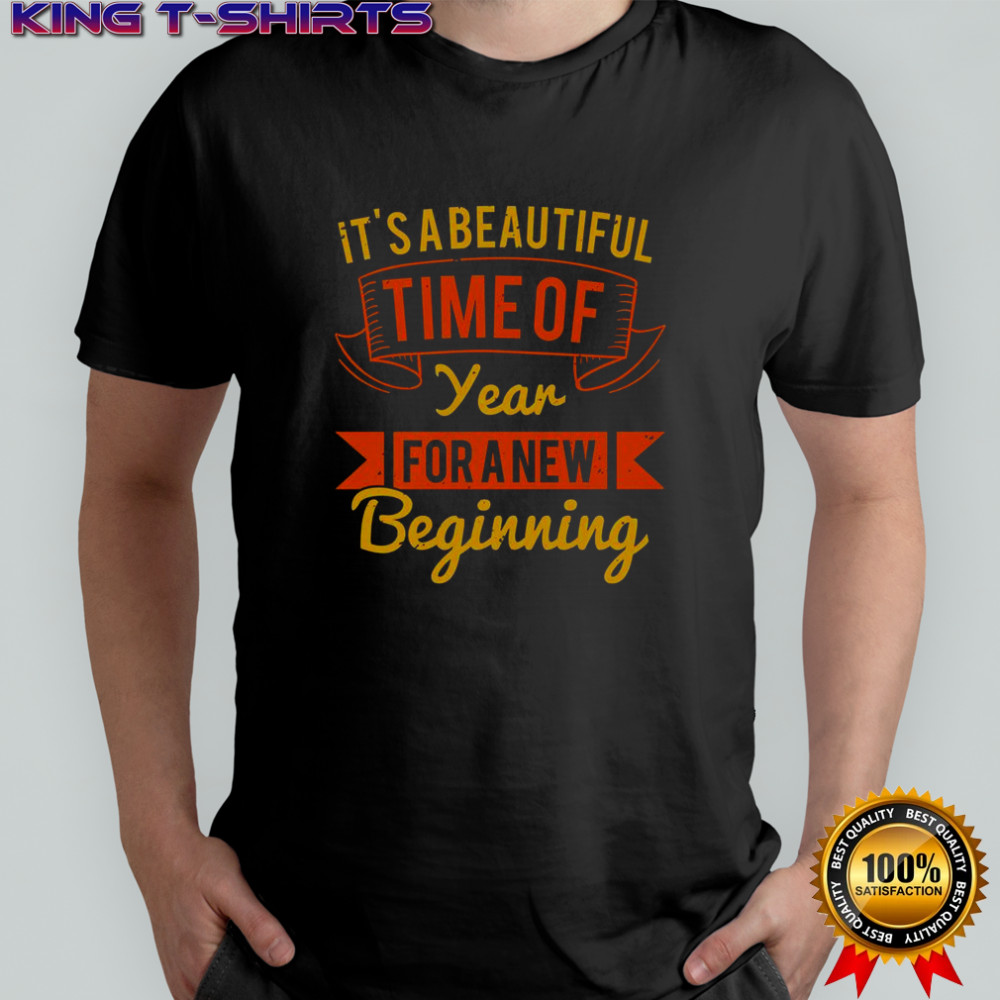 It’s A Beautiful Time Of Year For A New Beginning T-Shirt
