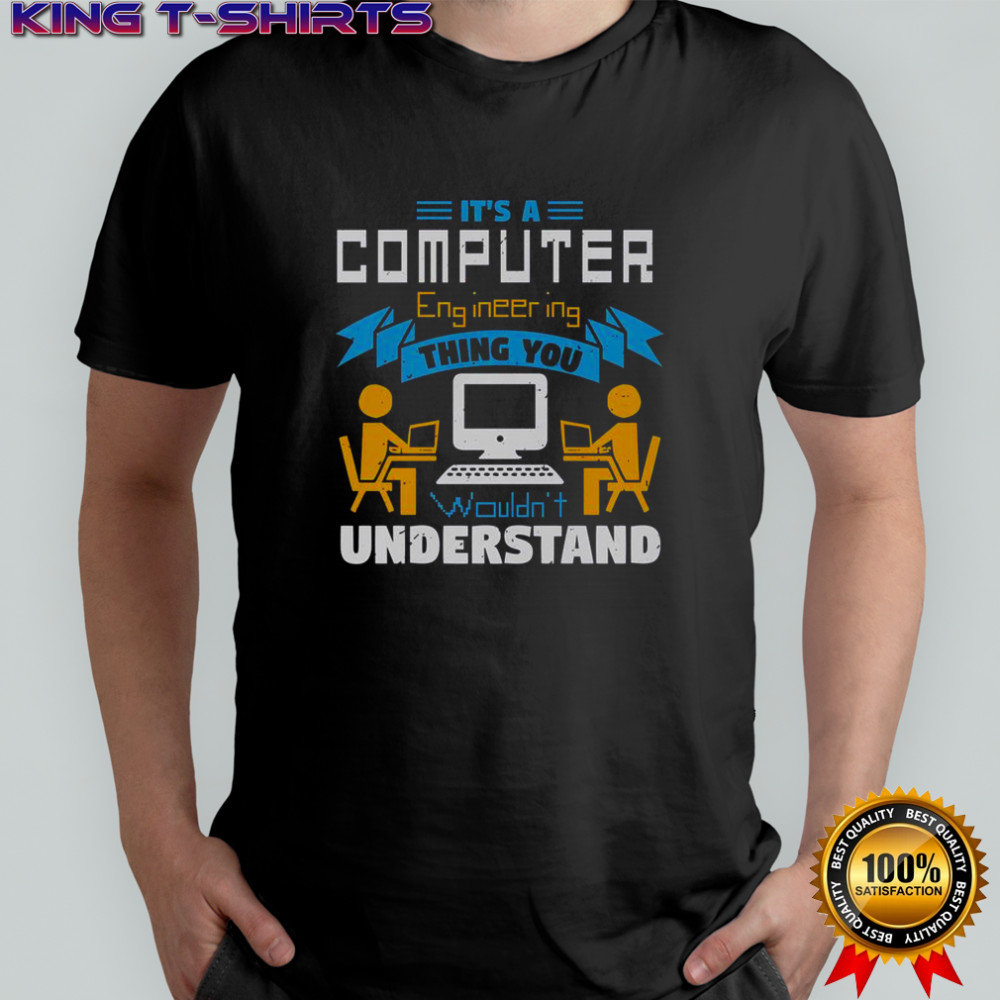 It’s A Computer Engineering Thing You Wouldn’t Understand T-Shirt