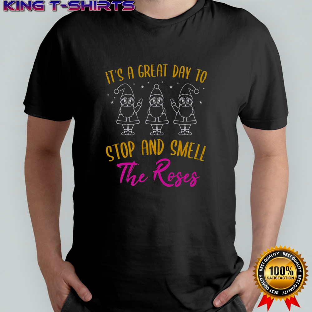 It’s A Great Day To Stop And Smell The Roses T-Shirt