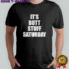 It’s Butt Stuff saturday meme shirt