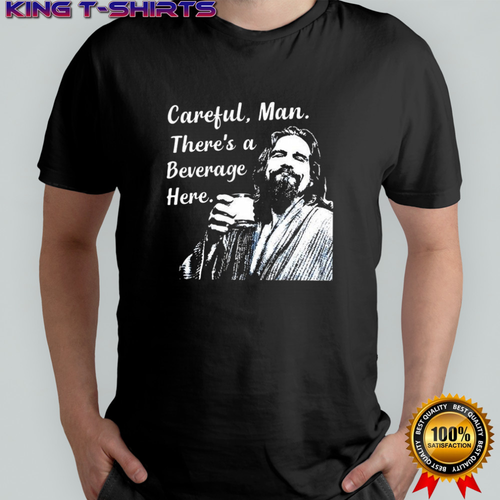 Jeff The Big Lebowski Careful man there’s a beverage here shirt