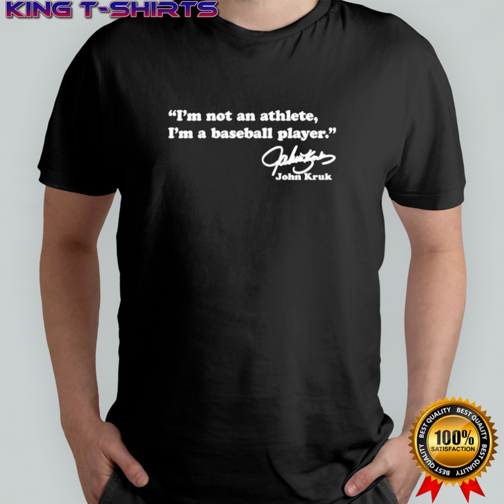 John Kruk I’m Not An Athlete I’m a Baseball Player Signature Shirt