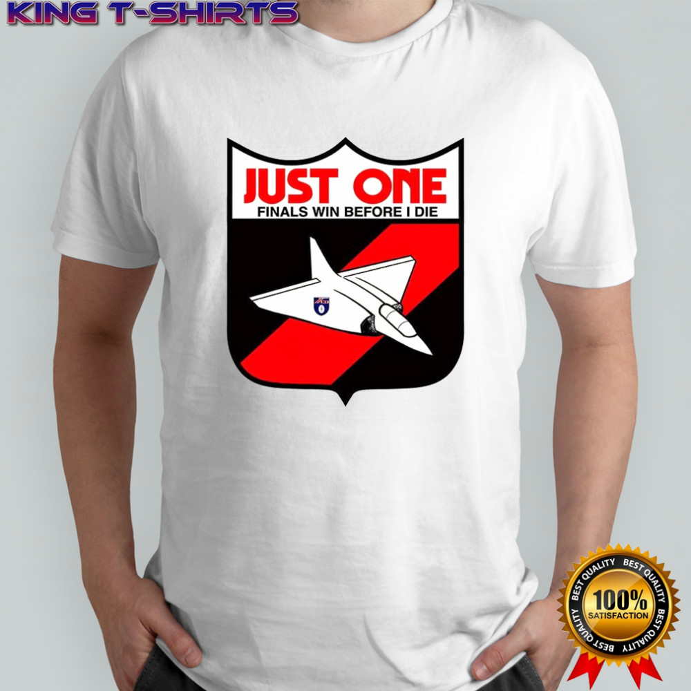 Just one finals win before I die shirt