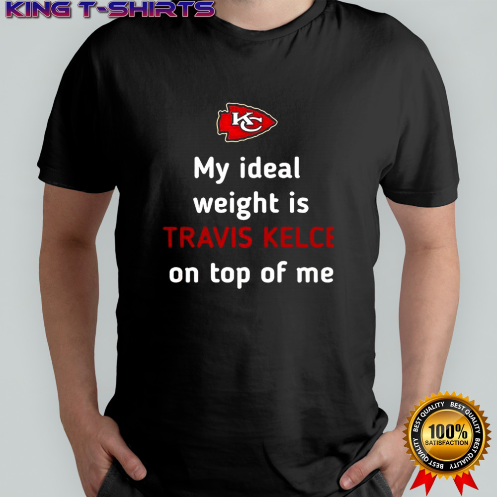 Kansas City Chiefs my Ideal weight is Travis Kelce on top of me shirt