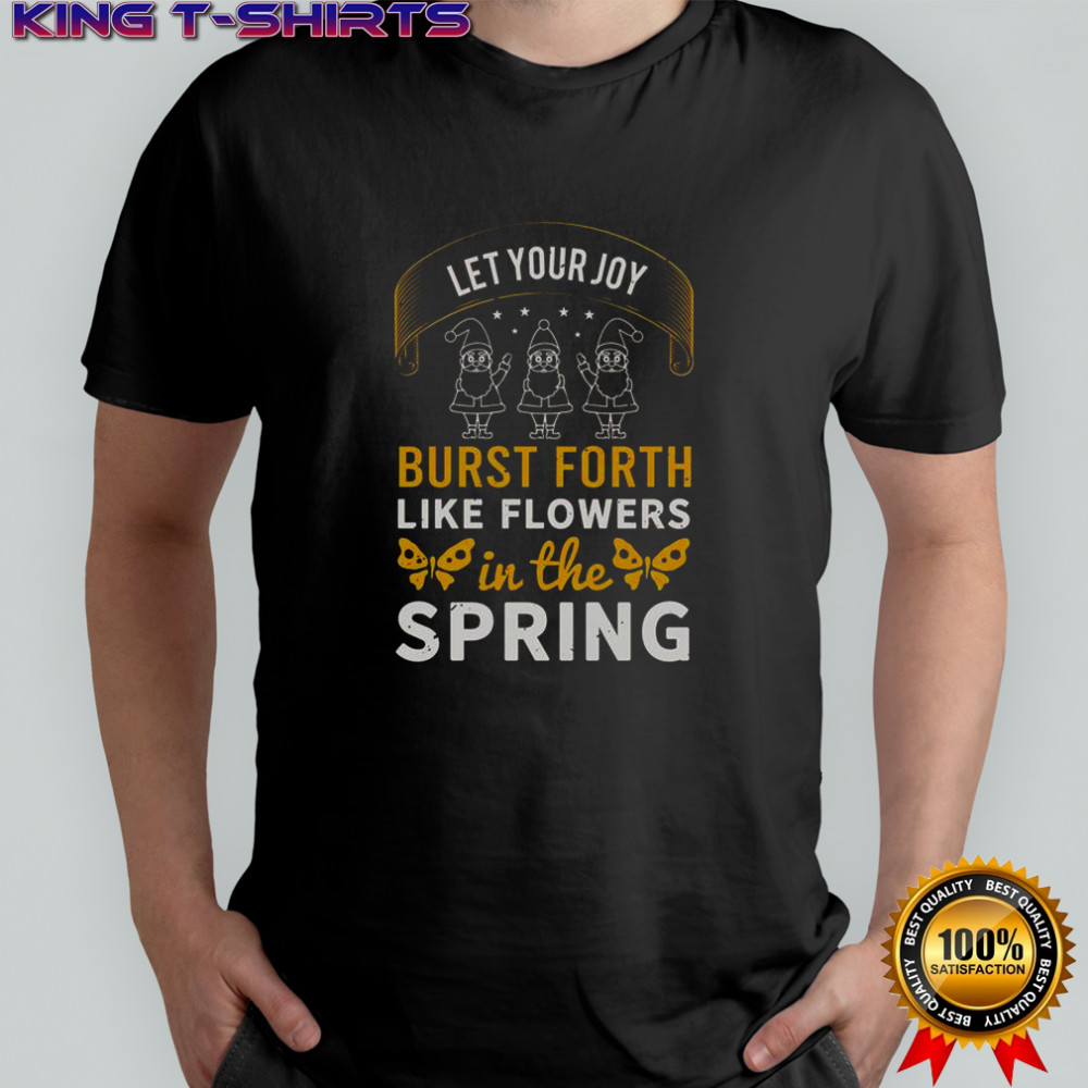 Let Your Joy Burst Forth Like Flowers In The Spring T-Shirt