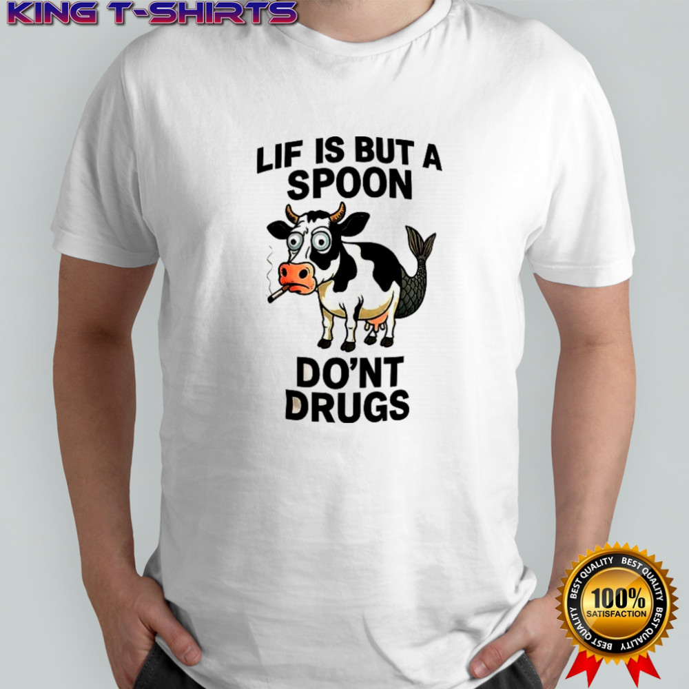 Lif is but a spoon do’nt drugs shirt