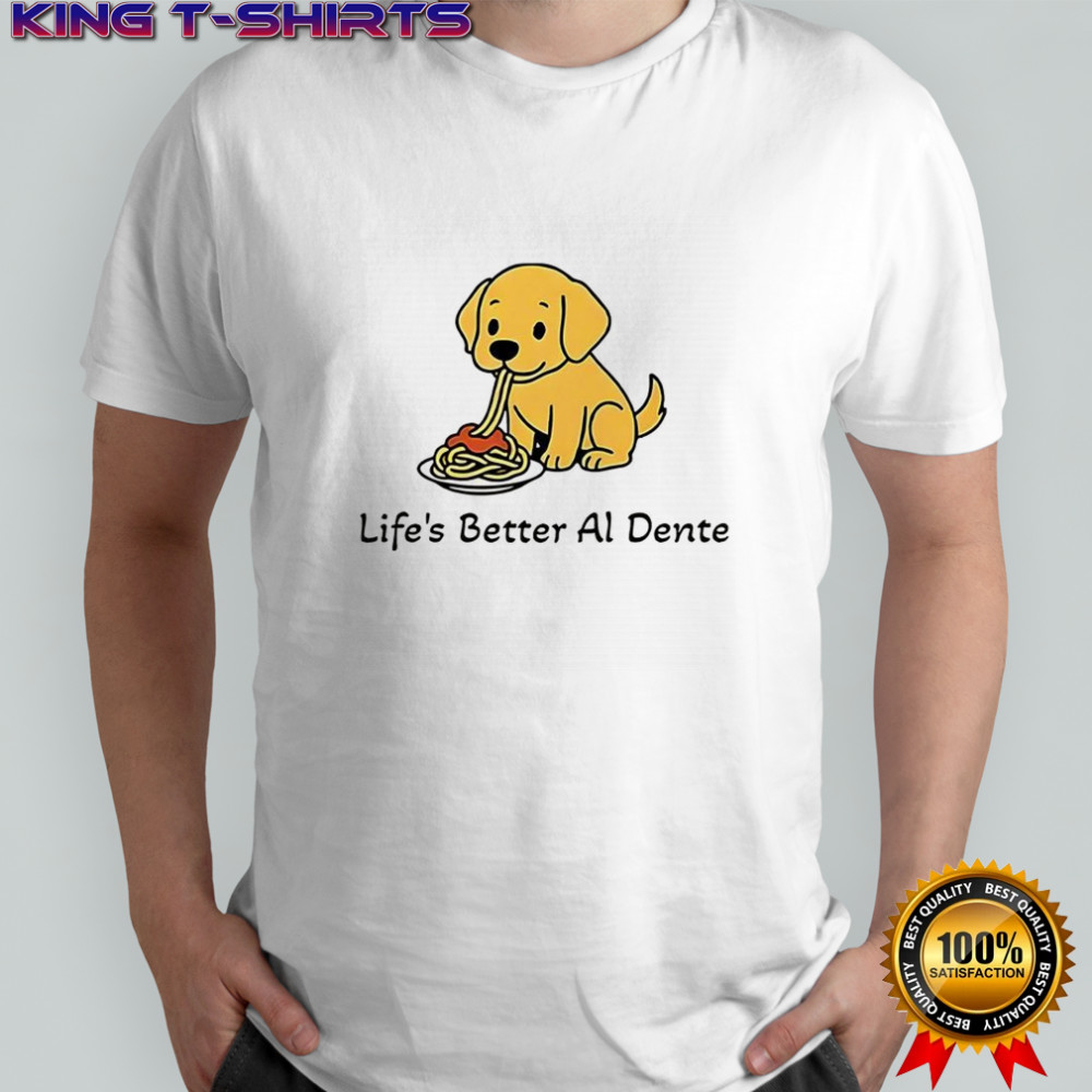 Life’s Better Al Dente Dog meme shirt