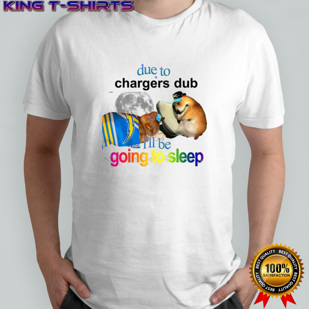 Los Angeles Chargers due to Chargers dub I’ll be going to sleep shirt