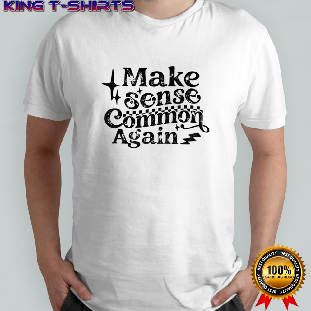 Make Sense Common Again shirt