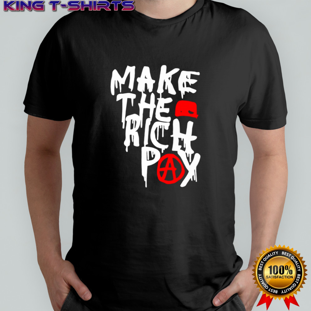 Make The Rich Pay Political Quote shirt