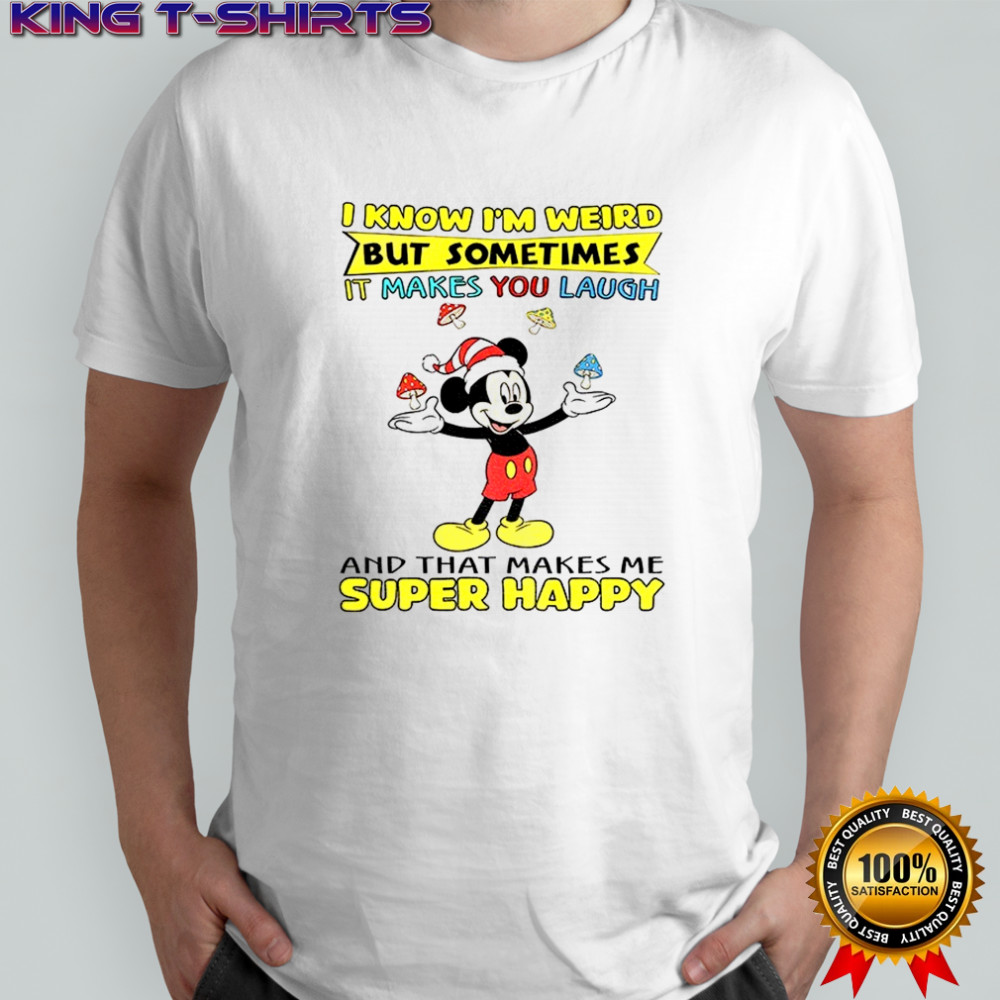 Mickey I know I’m weird but sometimes it makes you laugh and that makes me super happy Christmas shirt