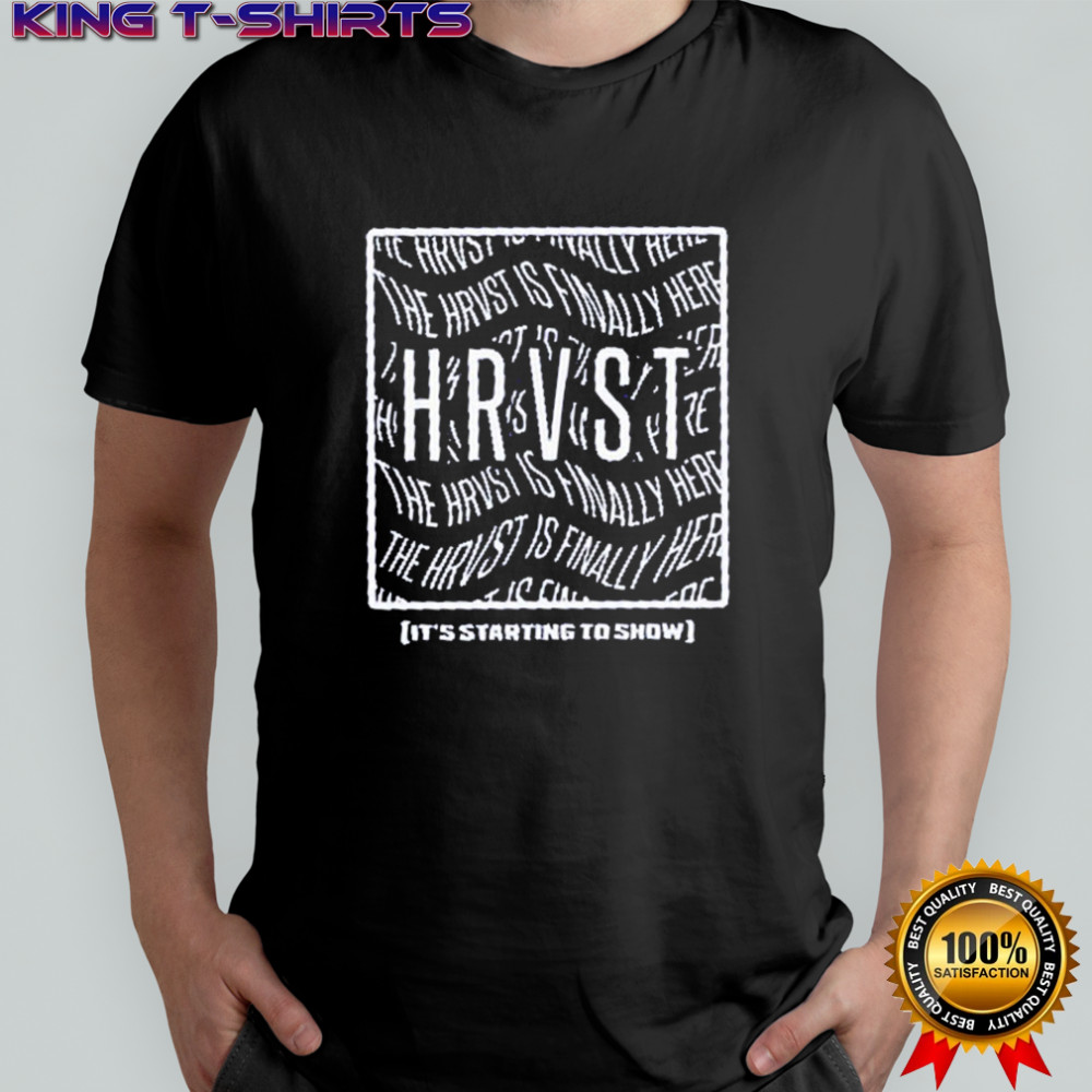 Mike Hrvst The HRVST Is Finally Here It’s Starting To Show T-shirt