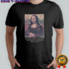 Mona Lisa smiling through the existential crisis since 1503 shirt