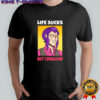 Mortis Life sucks but I swallow shirt