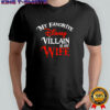 My favorite Disney Villain is my Wife Disney shirt
