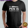 My pen is bigger than yours shirt