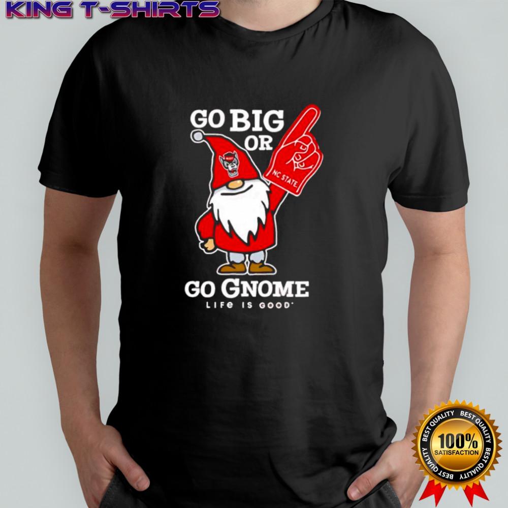 NC State Wolfpack Life is Good Go Big or Go Gnome shirt