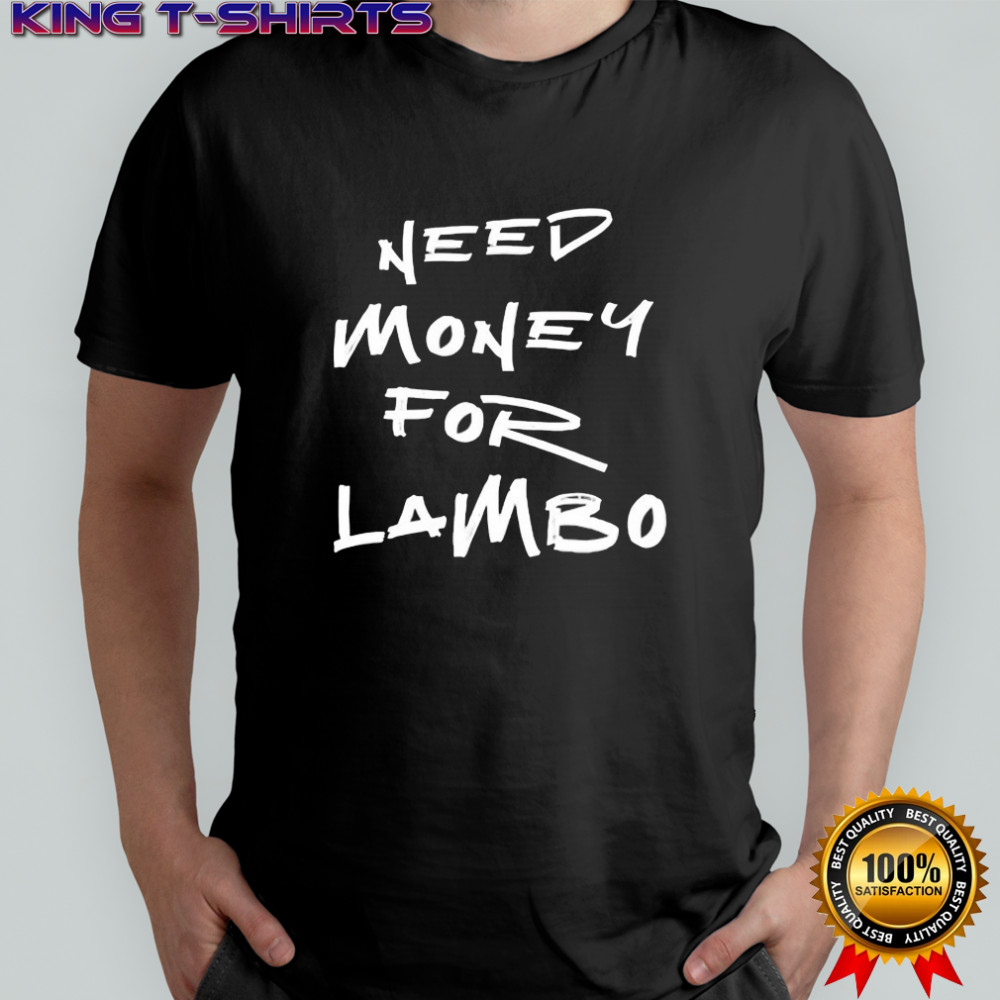 Need Money For Lambo T-shirt