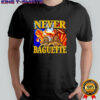 Never baguette graphic funny shirt