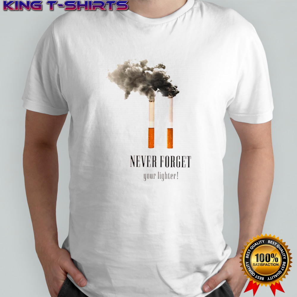 Never Forget Your Lighter Cigarettes 9 11 shirt