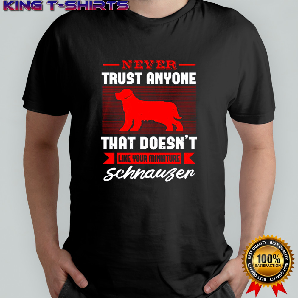 Never Trust Anyone That Doesn’t Like Your Miniature Schnauzer T-Shirt