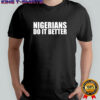 Nigerians do it better shirt
