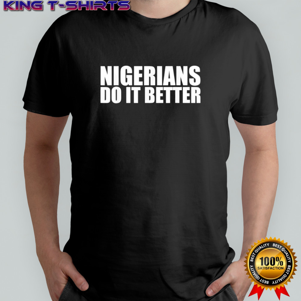 Nigerians do it better shirt