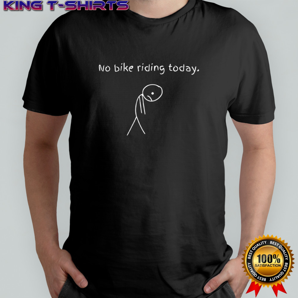 No bike riding today shirt