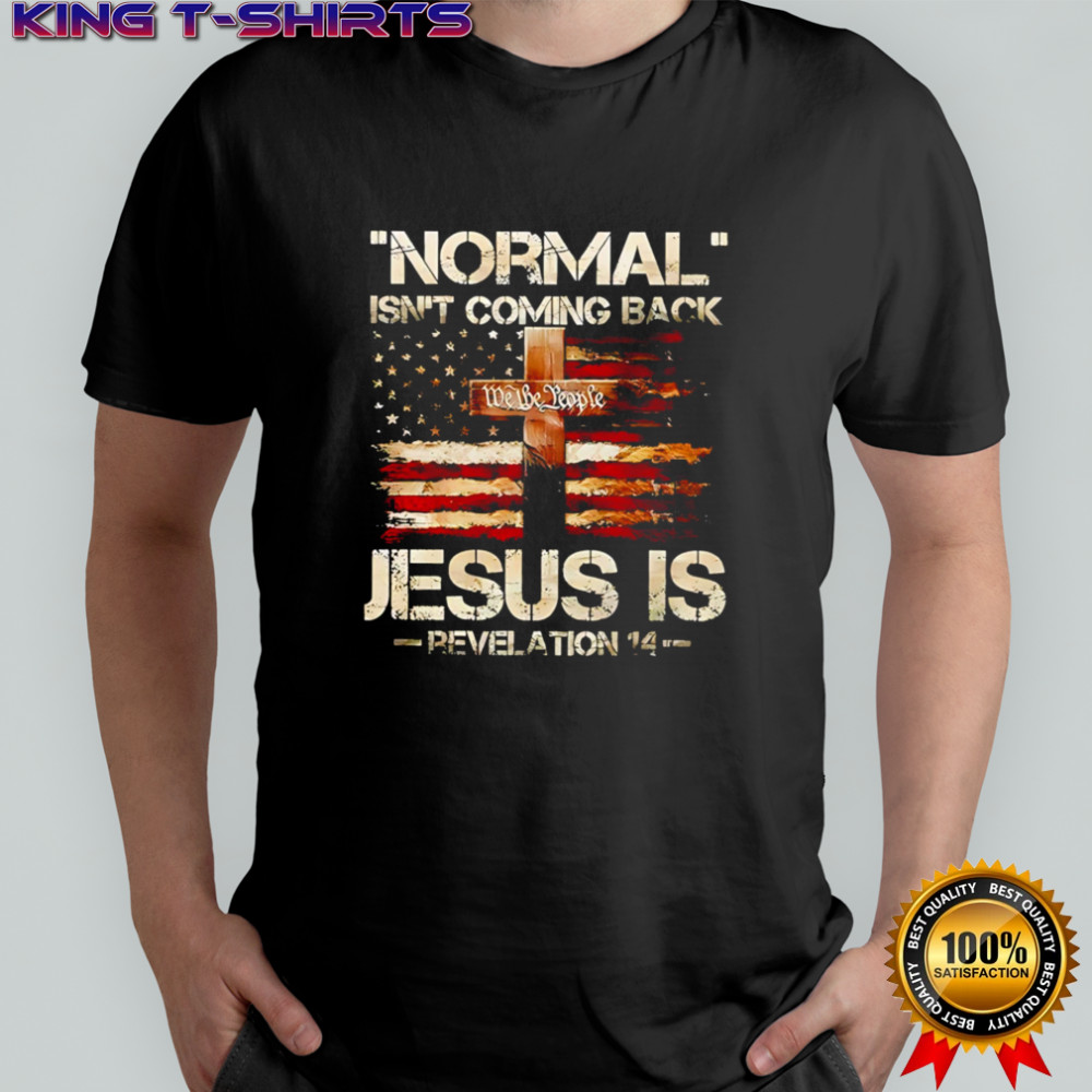 Normal Isn’t Coming Back Jesus Is Revelation 14 T-shirts