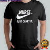 Nurse Just Chart It logo shirt
