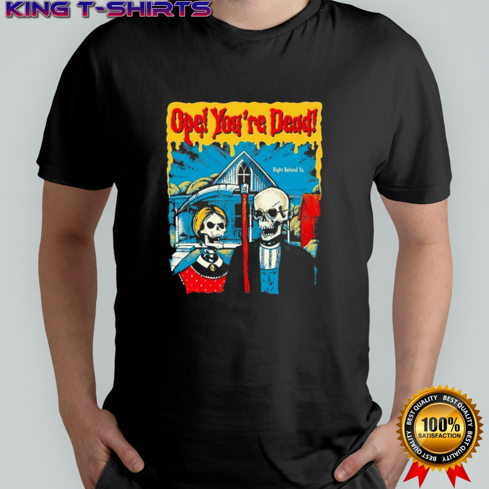 Ope! You’re Dead Right Behind Ya American Gothic Grim Reaper T-shirt