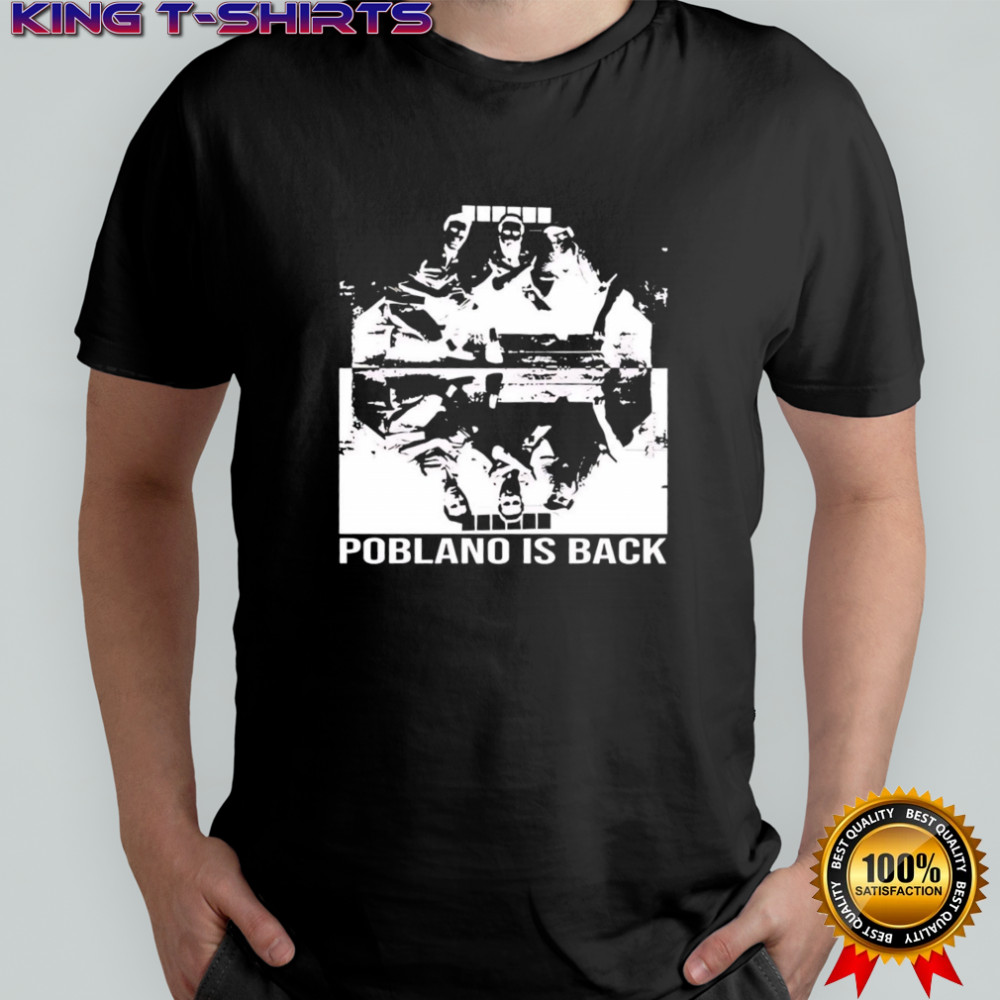 Poblano Is Back To Finish The Job shirt