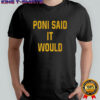 Poni said it would but it didn’t shirt
