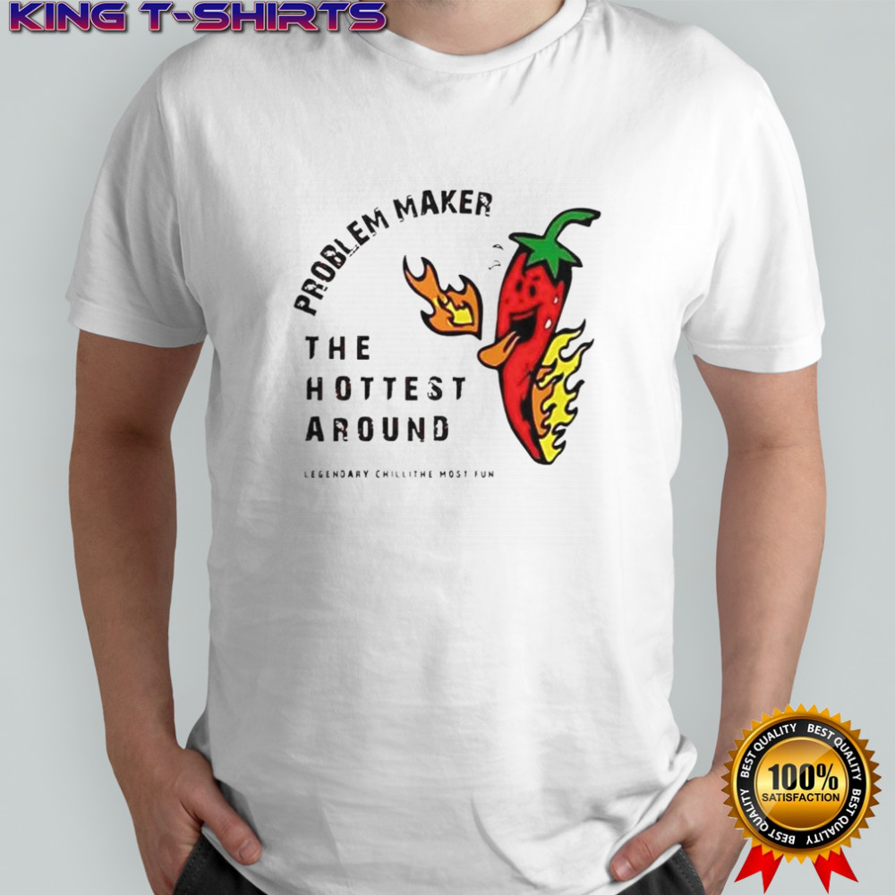 Problem Maker The Hottest Around T-Shirt
