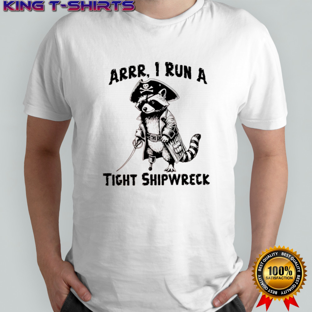 Raccoon arrr i run a tight shipwreck shirt