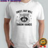 Raccoon sweet but will throw hands shirt