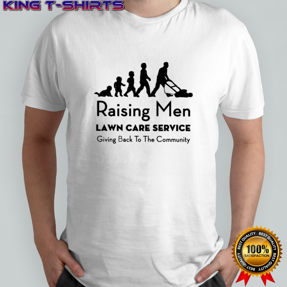 Raising men lawn care service giving back to the community shirt