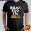 Relax Foo I’m Legal T-Shirt