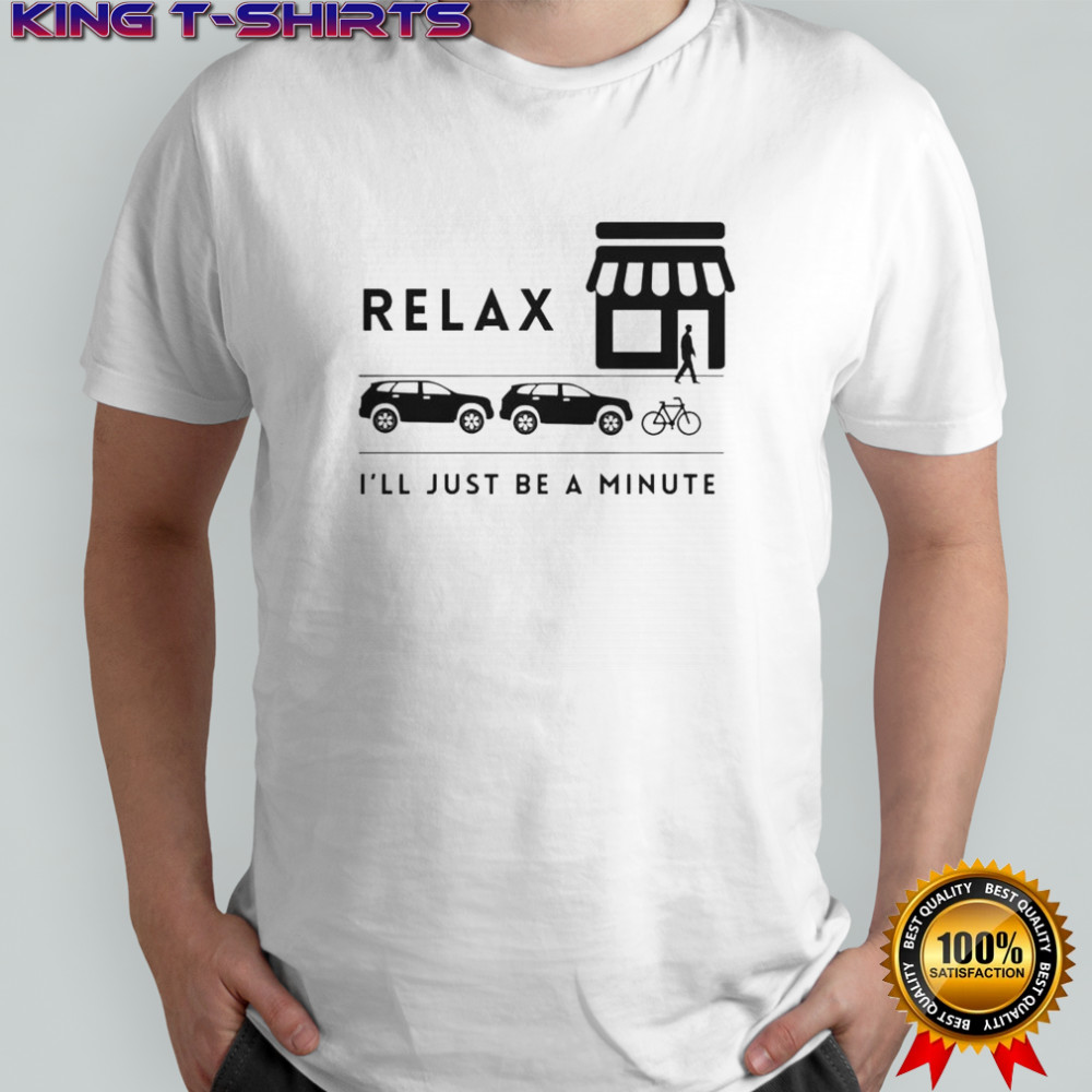 Relax I’ll Just Be A Minute T-Shirt