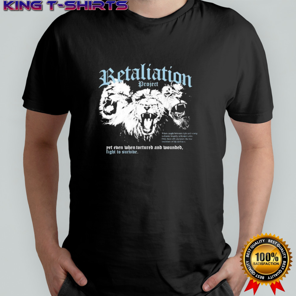 Retaliation Project Insanity Yet Even When Tortured And Wounded Fight To Survive Lions T-shirt
