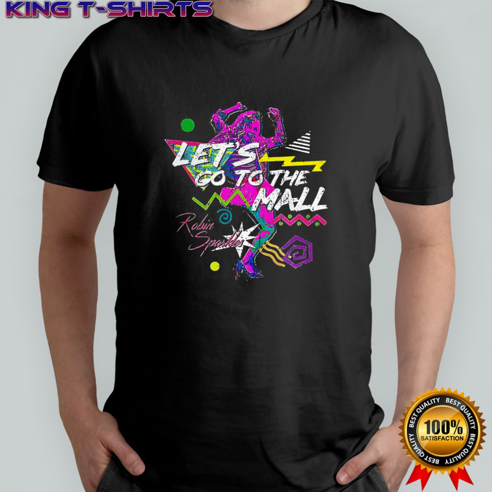 Robin Sparkles let’s go to the mall shirt