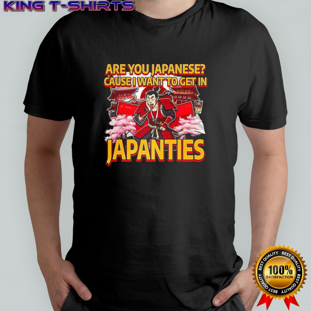 Samurai Are you Japanese cause I want to get in Japanties meme shirt