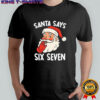 Santa Says Six Seven Christmas 67 Meme Xmas Funny Shirt