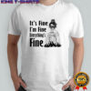 Skeleton woman it’s fine i’m fine everything’s fine shirt